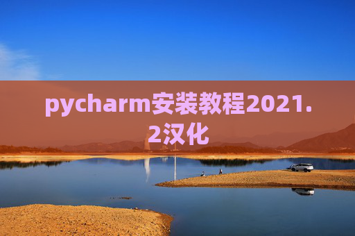 pycharm安装教程2021.2汉化